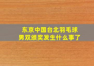 东京中国台北羽毛球男双颁奖发生什么事了