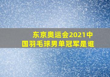 东京奥运会2021中国羽毛球男单冠军是谁