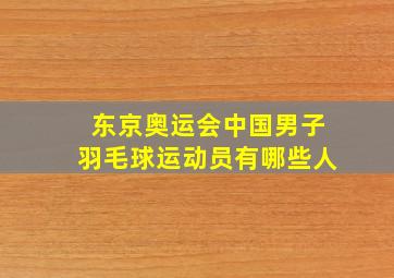 东京奥运会中国男子羽毛球运动员有哪些人