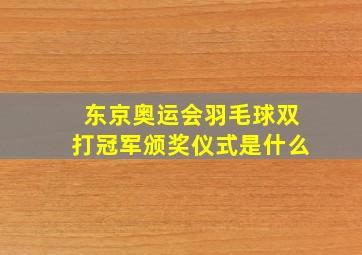 东京奥运会羽毛球双打冠军颁奖仪式是什么