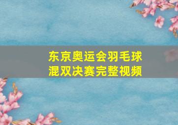 东京奥运会羽毛球混双决赛完整视频