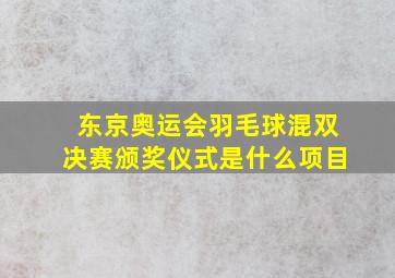 东京奥运会羽毛球混双决赛颁奖仪式是什么项目