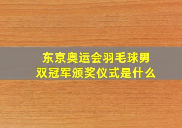 东京奥运会羽毛球男双冠军颁奖仪式是什么