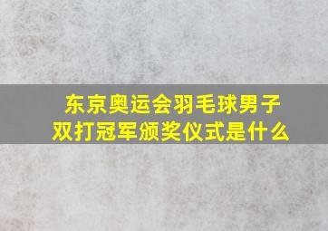 东京奥运会羽毛球男子双打冠军颁奖仪式是什么