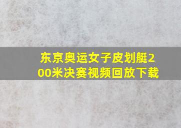 东京奥运女子皮划艇200米决赛视频回放下载