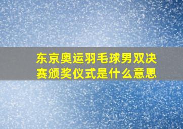 东京奥运羽毛球男双决赛颁奖仪式是什么意思