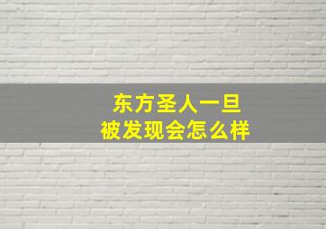 东方圣人一旦被发现会怎么样