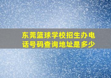 东莞篮球学校招生办电话号码查询地址是多少