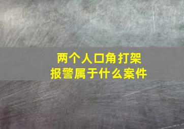 两个人口角打架报警属于什么案件