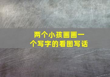 两个小孩画画一个写字的看图写话