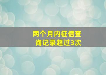 两个月内征信查询记录超过3次