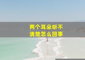 两个耳朵听不清楚怎么回事