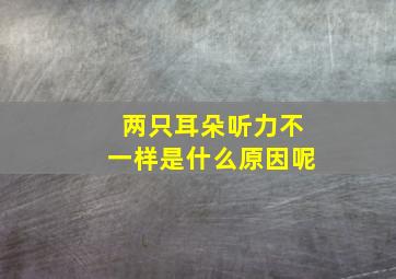 两只耳朵听力不一样是什么原因呢