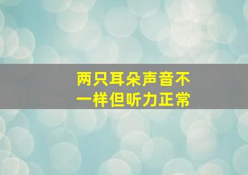 两只耳朵声音不一样但听力正常