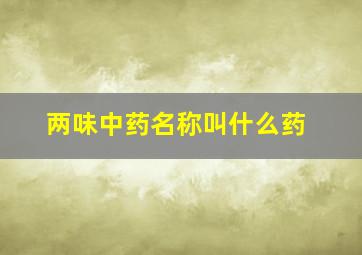 两味中药名称叫什么药