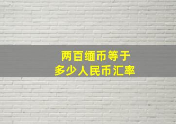 两百缅币等于多少人民币汇率