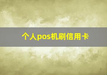 个人pos机刷信用卡