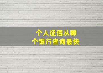 个人征信从哪个银行查询最快