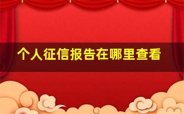 个人征信报告在哪里查看