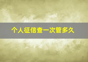 个人征信查一次管多久