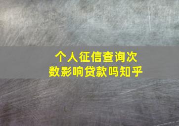 个人征信查询次数影响贷款吗知乎