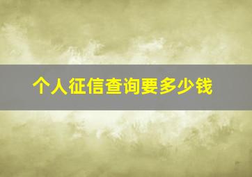 个人征信查询要多少钱