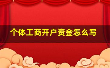 个体工商开户资金怎么写