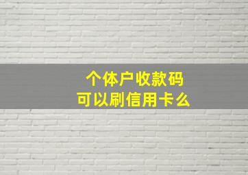 个体户收款码可以刷信用卡么