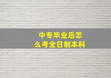 中专毕业后怎么考全日制本科