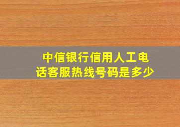 中信银行信用人工电话客服热线号码是多少