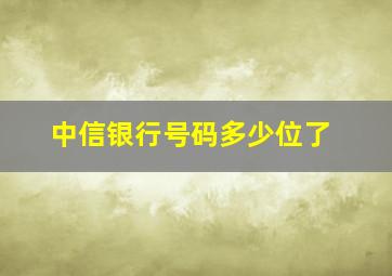 中信银行号码多少位了