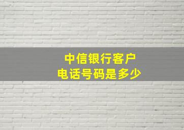 中信银行客户电话号码是多少