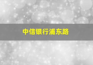 中信银行浦东路