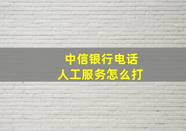 中信银行电话人工服务怎么打