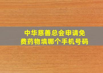 中华慈善总会申请免费药物填哪个手机号码