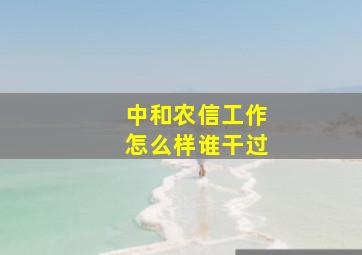 中和农信工作怎么样谁干过