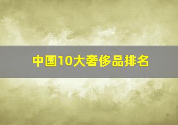 中国10大奢侈品排名