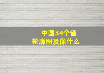 中国34个省轮廓图及像什么