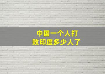 中国一个人打败印度多少人了