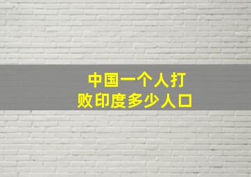 中国一个人打败印度多少人口