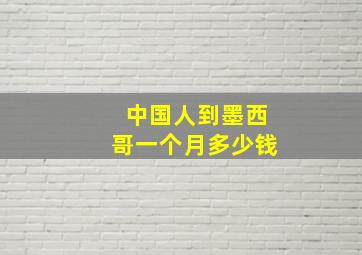 中国人到墨西哥一个月多少钱