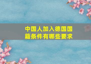 中国人加入德国国籍条件有哪些要求