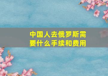 中国人去俄罗斯需要什么手续和费用