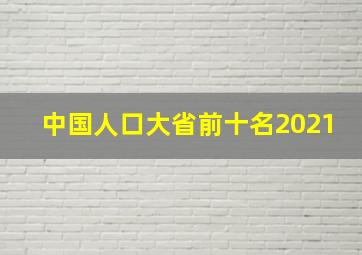 中国人口大省前十名2021