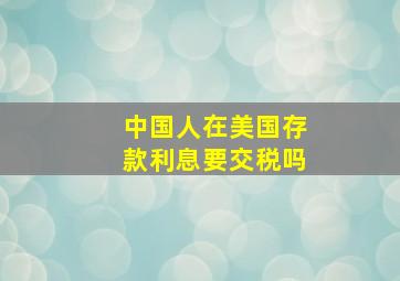 中国人在美国存款利息要交税吗