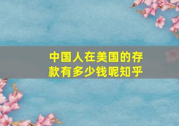 中国人在美国的存款有多少钱呢知乎