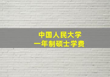 中国人民大学一年制硕士学费