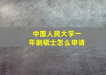 中国人民大学一年制硕士怎么申请