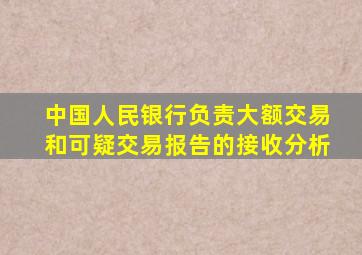 中国人民银行负责大额交易和可疑交易报告的接收分析