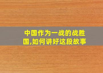 中国作为一战的战胜国,如何讲好这段故事